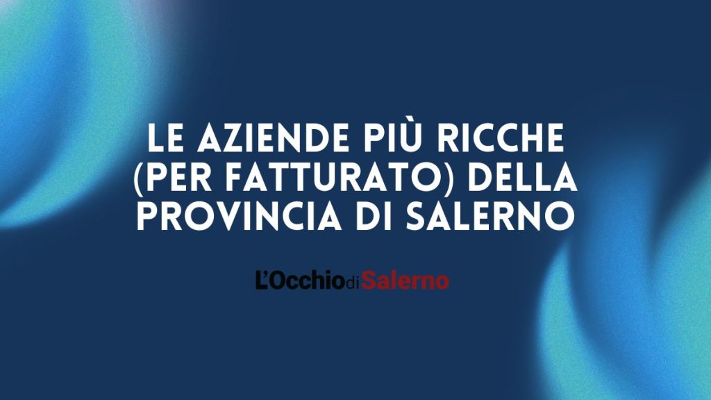 Le aziende più ricche (per fatturato) della provincia di Salerno