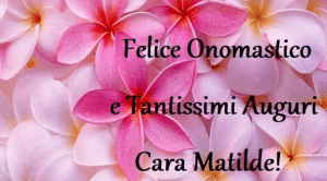 buon onomastico Matilde